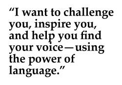 “I want to challenge you, inspire you, and help you find your voice—using the power of language.”